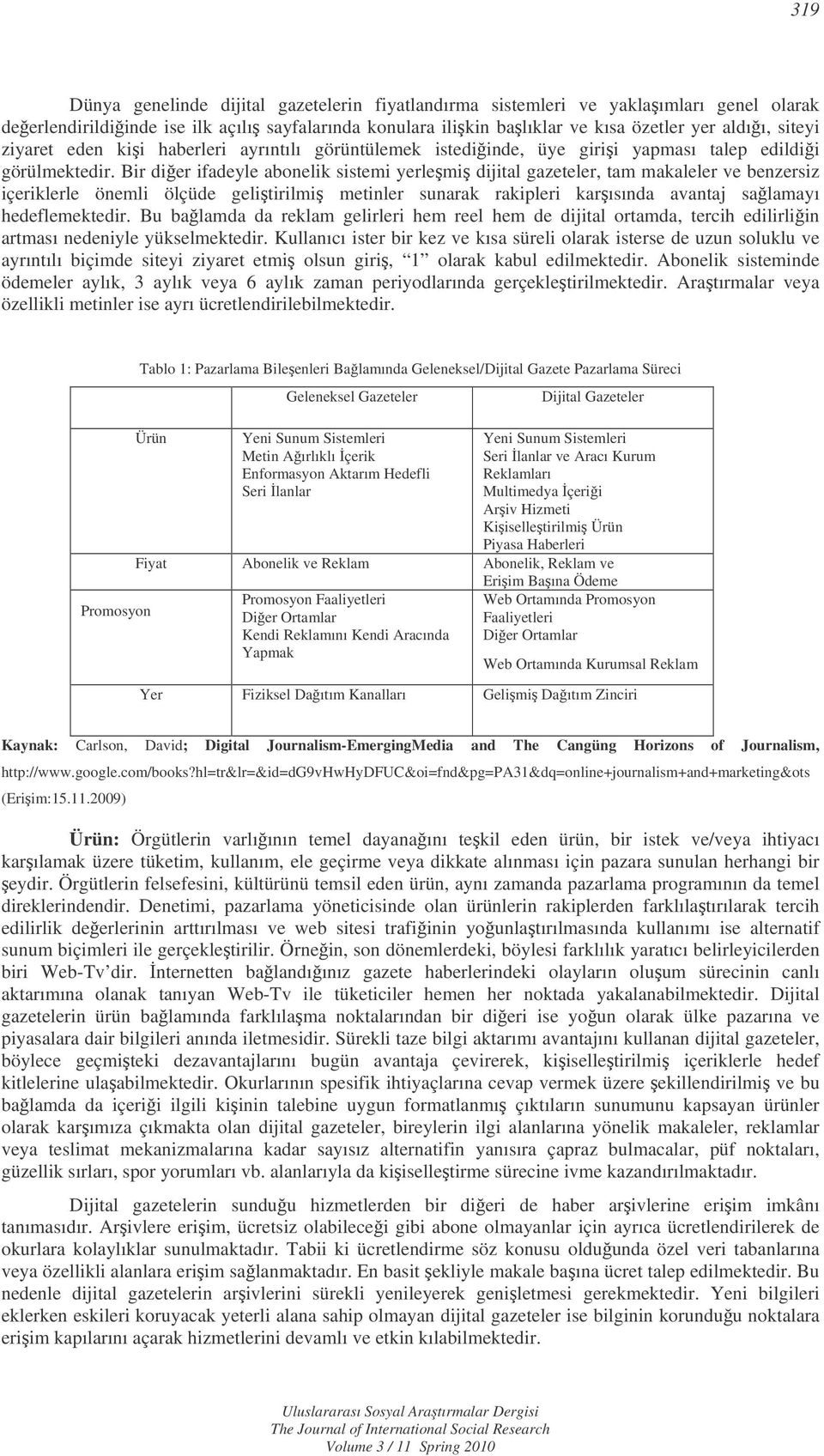 Bir dier ifadeyle abonelik sistemi yerlemi dijital gazeteler, tam makaleler ve benzersiz içeriklerle önemli ölçüde gelitirilmi metinler sunarak rakipleri karısında avantaj salamayı hedeflemektedir.