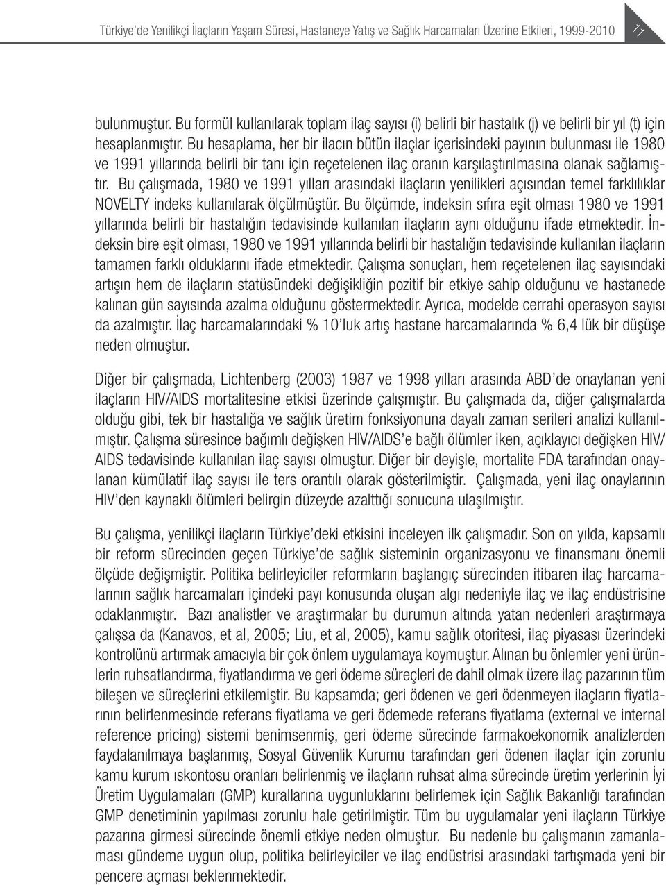 Bu hesaplama, her bir ilacın bütün ilaçlar içerisindeki payının bulunması ile 1980 ve 1991 yıllarında belirli bir tanı için reçetelenen ilaç oranın karşılaştırılmasına olanak sağlamıştır.