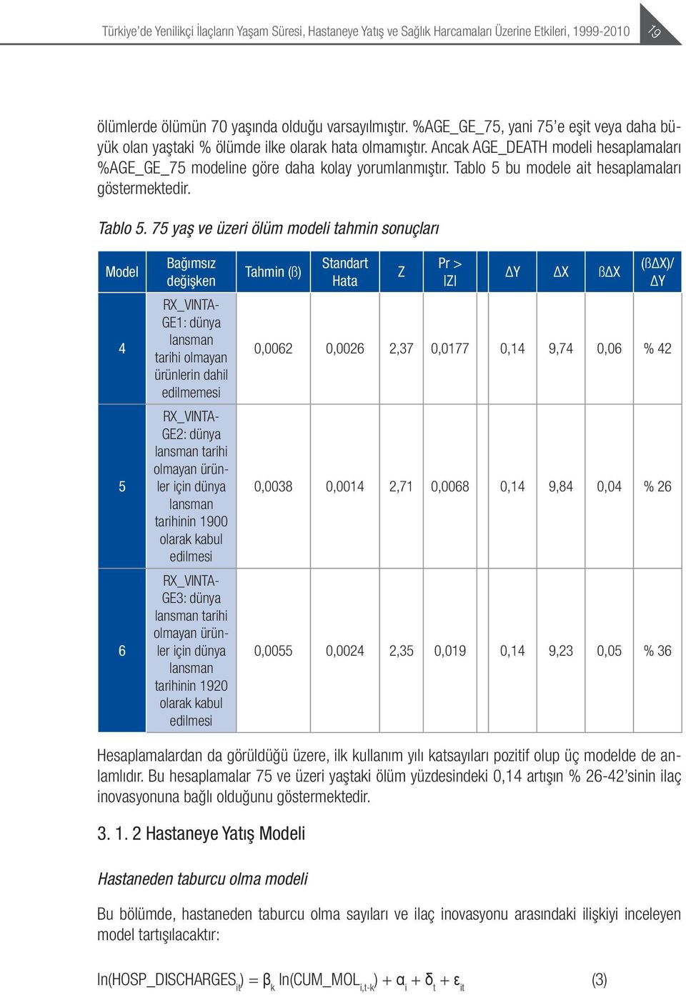 Tablo 5 bu modele ait hesaplamaları göstermektedir. Tablo 5.