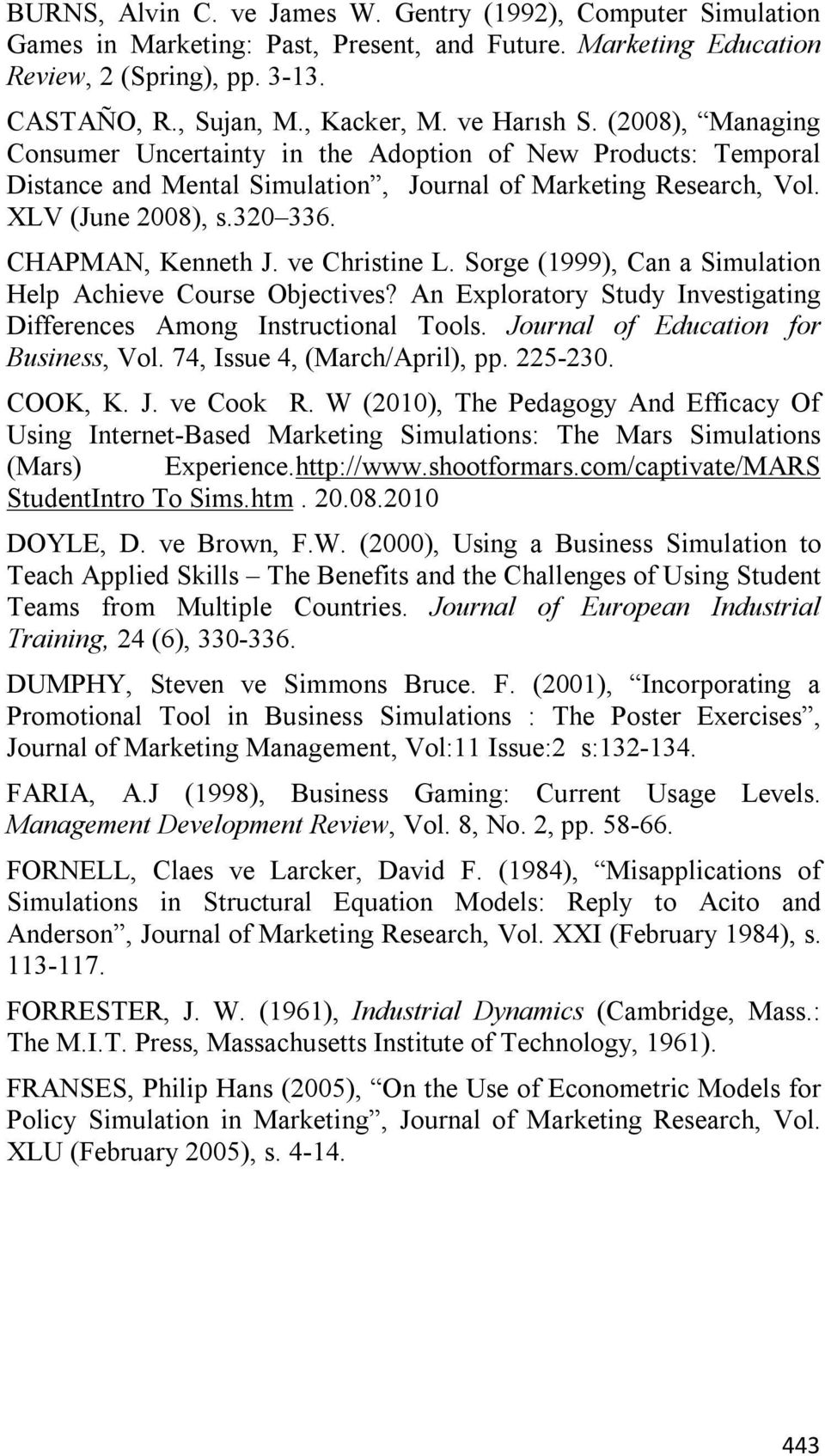 CHAPMAN, Kenneth J. ve Christine L. Sorge (1999), Can a Simulation Help Achieve Course Objectives? An Exploratory Study Investigating Differences Among Instructional Tools.