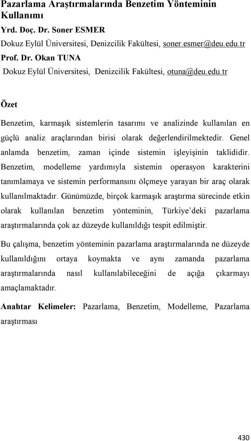 Genel anlamda benzetim, zaman içinde sistemin işleyişinin taklididir.