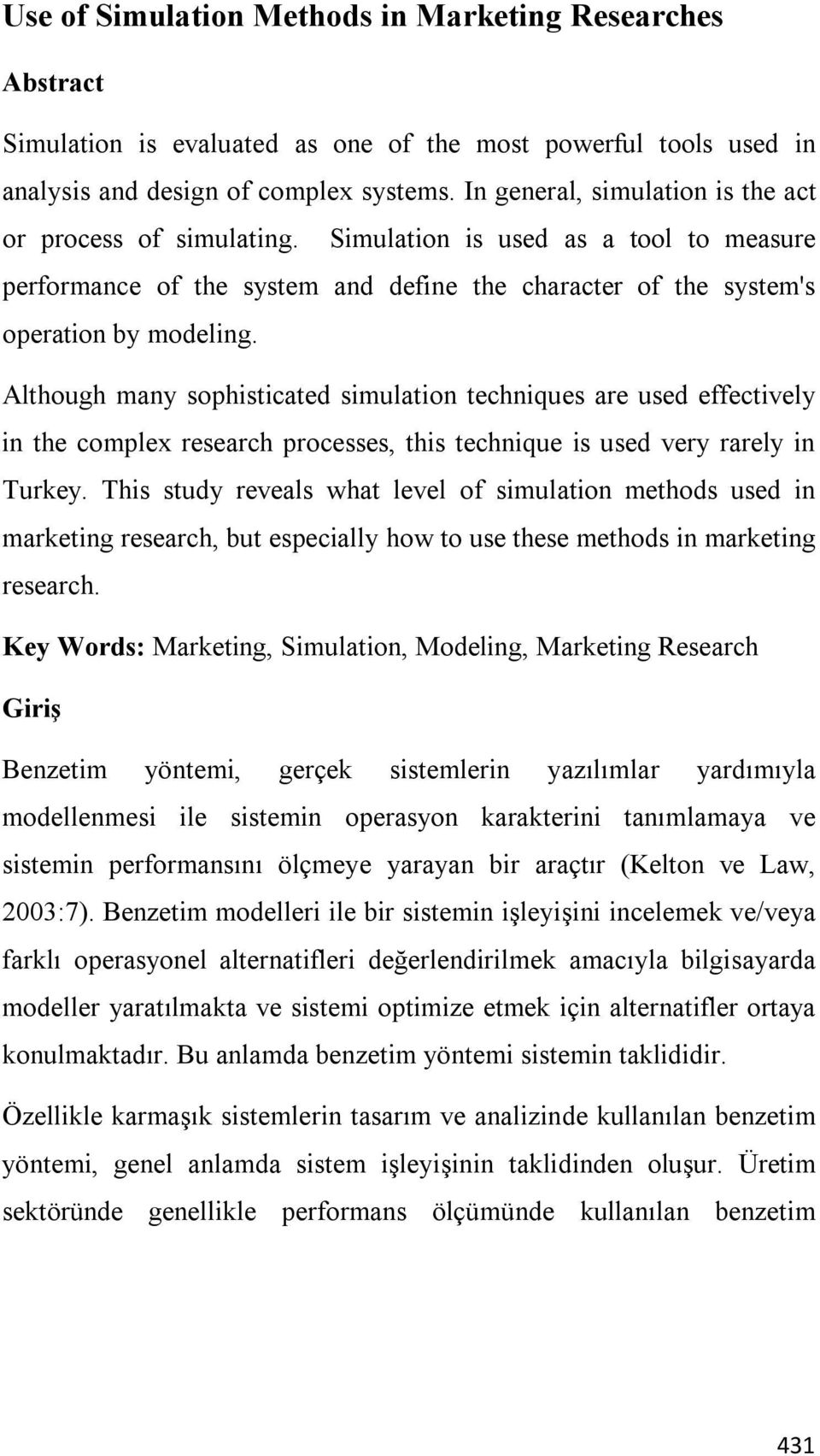 Although many sophisticated simulation techniques are used effectively in the complex research processes, this technique is used very rarely in Turkey.