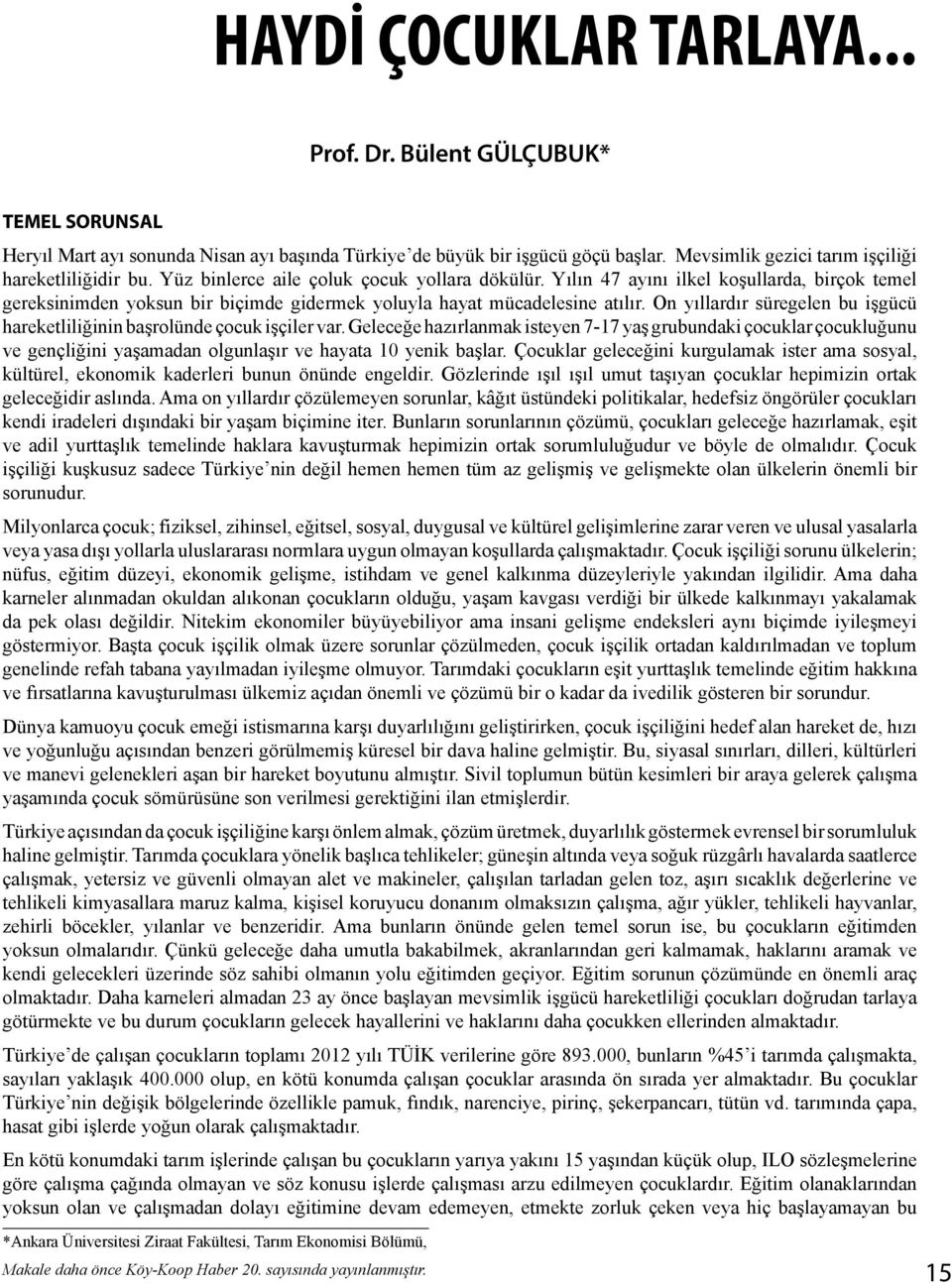 Yılın 47 ayını ilkel koşullarda, birçok temel gereksinimden yoksun bir biçimde gidermek yoluyla hayat mücadelesine atılır.