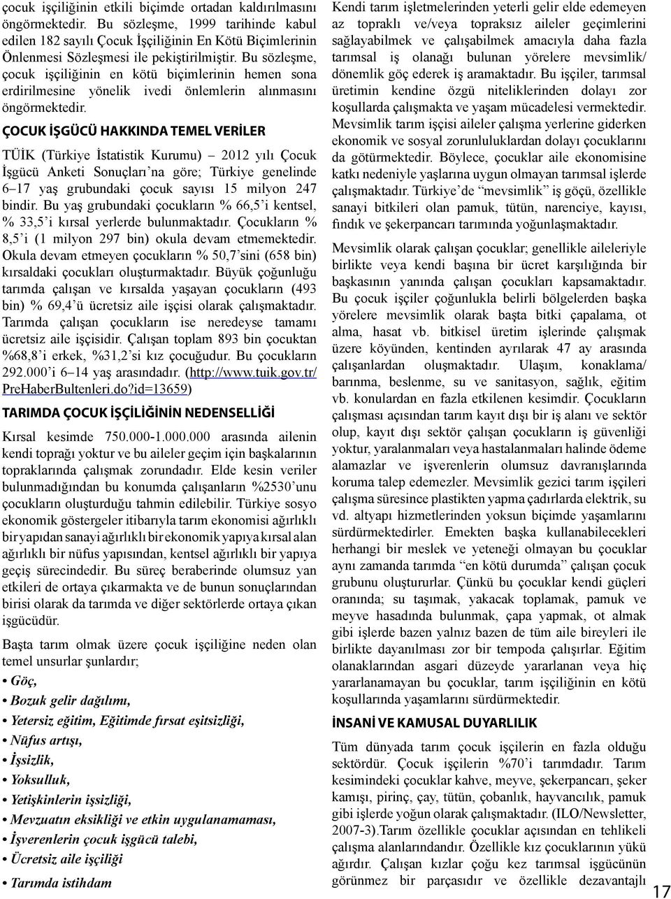 Bu sözleşme, çocuk işçiliğinin en kötü biçimlerinin hemen sona erdirilmesine yönelik ivedi önlemlerin alınmasını öngörmektedir.