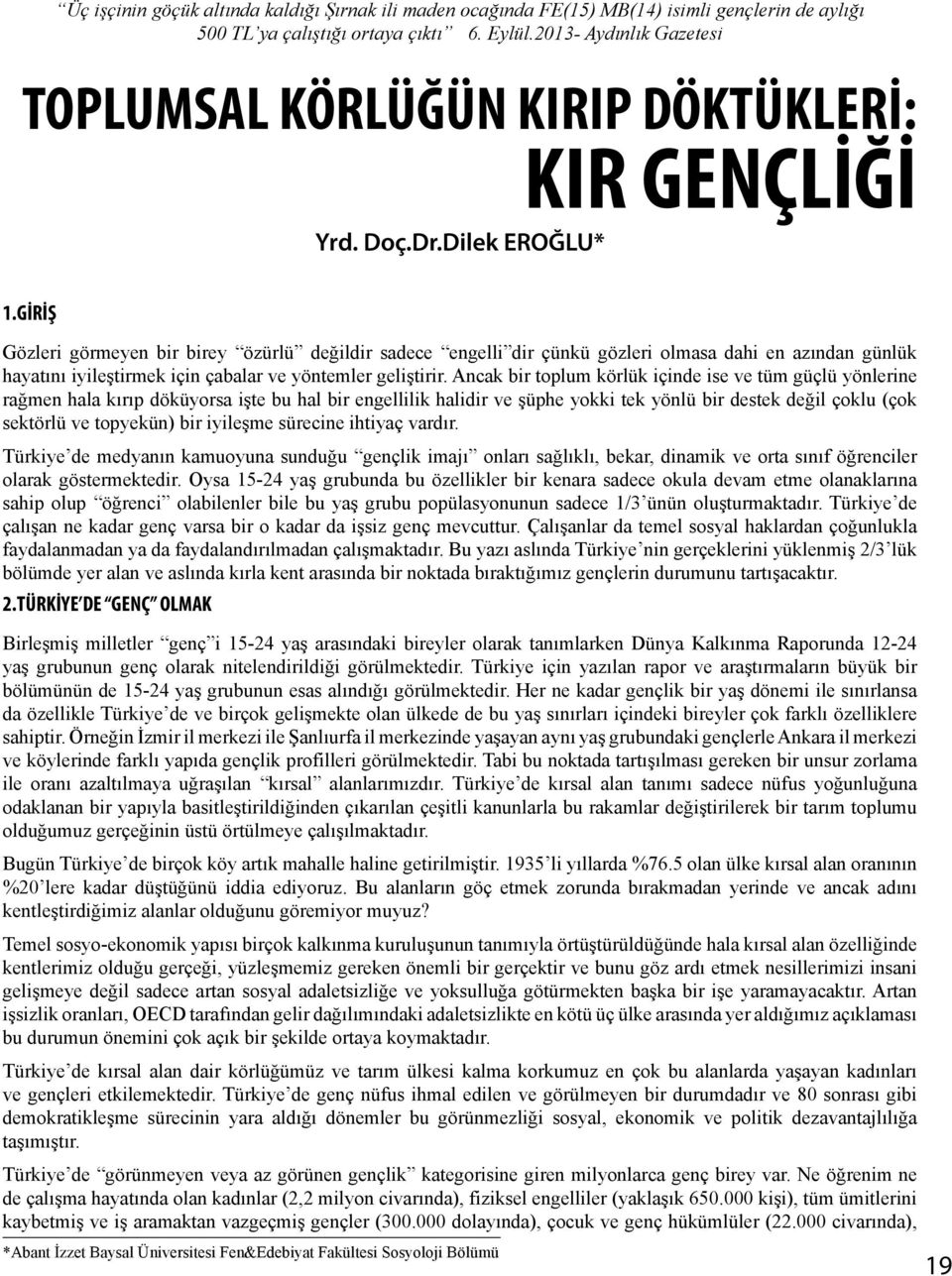 GİRİŞ Gözleri görmeyen bir birey özürlü değildir sadece engelli dir çünkü gözleri olmasa dahi en azından günlük hayatını iyileştirmek için çabalar ve yöntemler geliştirir.