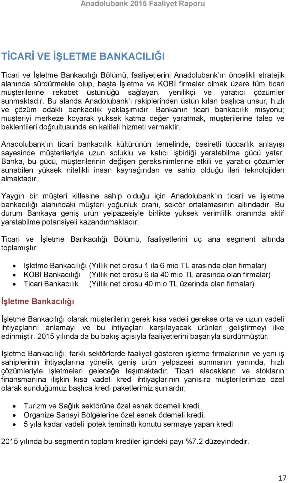 Bu alanda Anadolubank ı rakiplerinden üstün kılan başlıca unsur, hızlı ve çözüm odaklı bankacılık yaklaşımıdır.