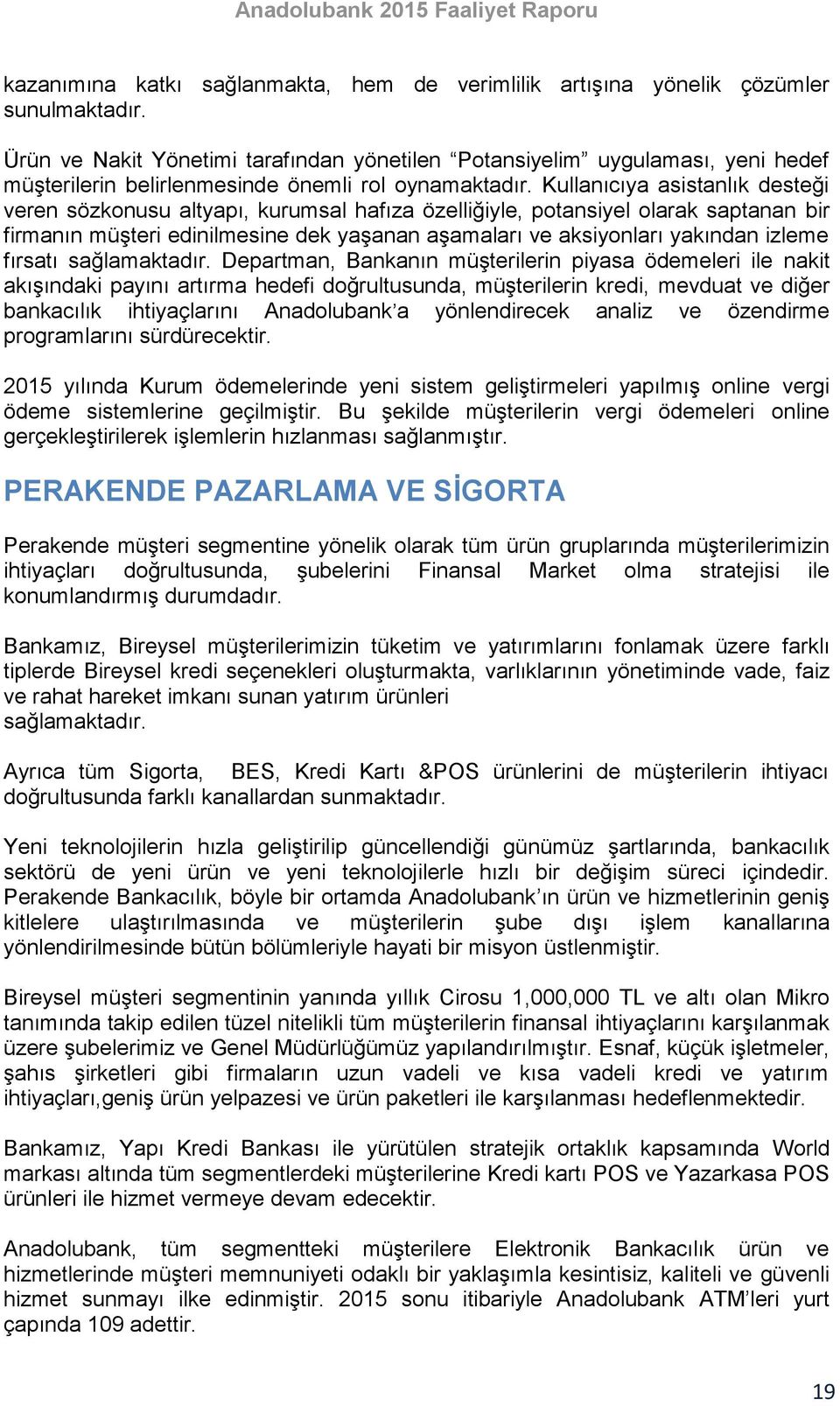 Kullanıcıya asistanlık desteği veren sözkonusu altyapı, kurumsal hafıza özelliğiyle, potansiyel olarak saptanan bir firmanın müşteri edinilmesine dek yaşanan aşamaları ve aksiyonları yakından izleme