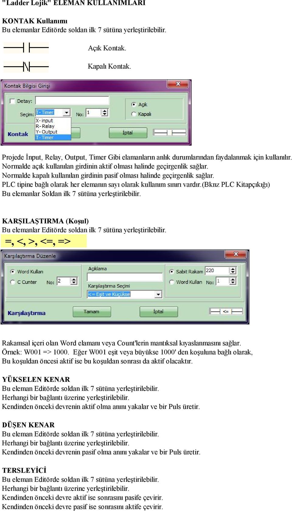 Normalde kapalı kullanılan girdinin pasif olması halinde geçirgenlik sağlar. PLC tipine bağlı olarak her elemanın sayı olarak kullanım sınırı vardır.