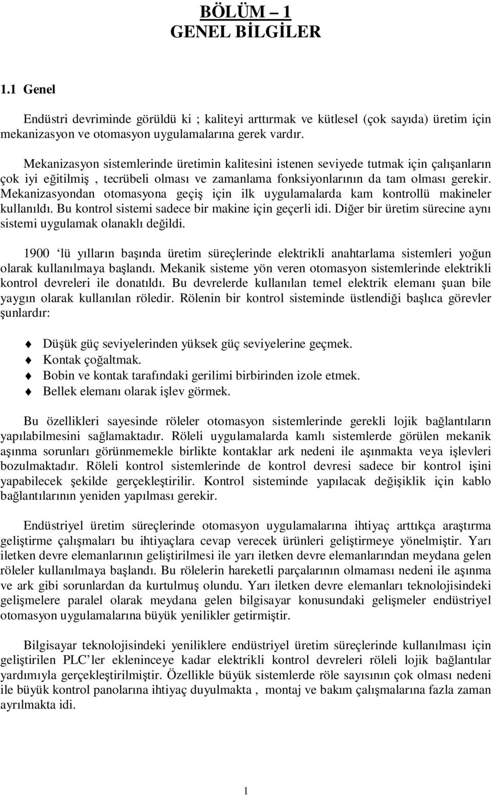 Mekanizasyondan otomasyona geçiş için ilk uygulamalarda kam kontrollü makineler kullanıldı. Bu kontrol sistemi sadece bir makine için geçerli idi.