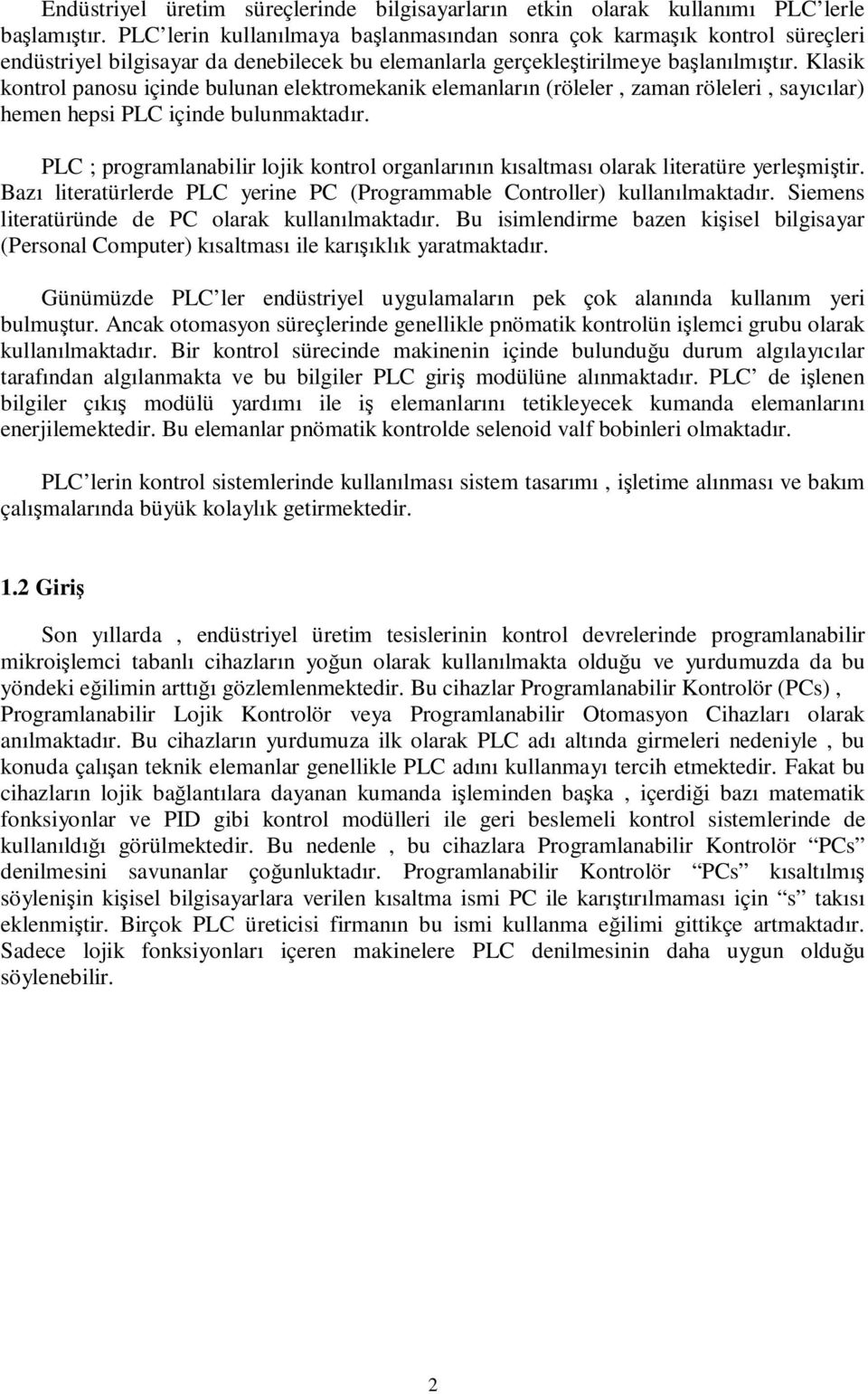 Klasik kontrol panosu içinde bulunan elektromekanik elemanların (röleler, zaman röleleri, sayıcılar) hemen hepsi PLC içinde bulunmaktadır.