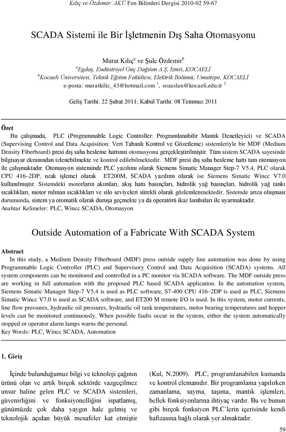 tr 2 Geliş Tarihi: 22 Şubat 2011; Kabul Tarihi: 08 Temmuz 2011 Özet Bu çalışmada, PLC (Programmable Logic Controller: Programlanabilir Mantık Denetleyici) ve SCADA (Supervising Control and Data