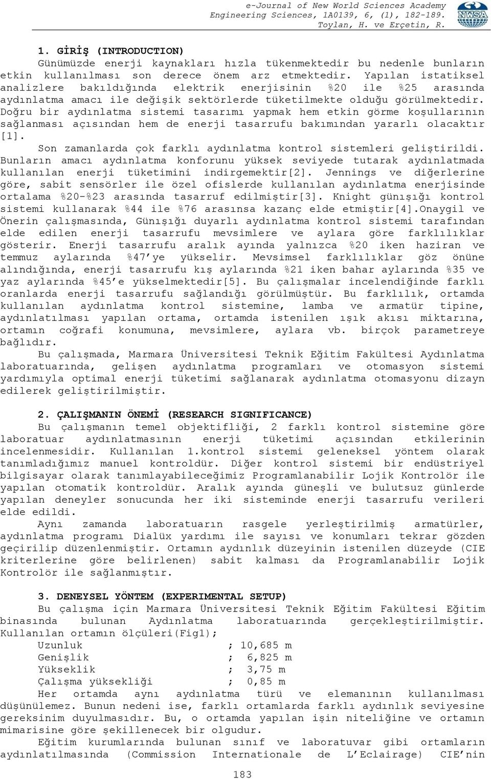 Doğru bir aydınlatma sistemi tasarımı yapmak hem etkin görme koşullarının sağlanması açısından hem de enerji tasarrufu bakımından yararlı olacaktır [1].