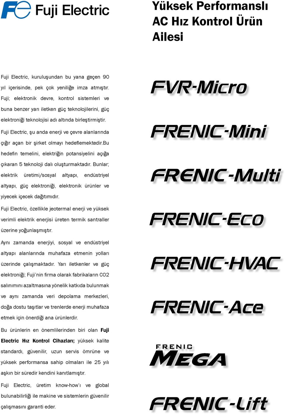 Fuji Electric, şu anda enerji ve çevre alanlarında çığır açan bir şirket olmayı hedeflemektedir.bu hedefin temelini, elektriğin potansiyelini açığa çıkaran 5 teknoloji dalı oluşturmaktadır.