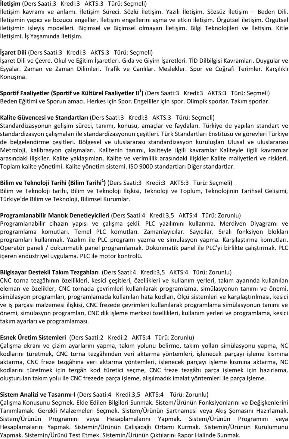 İş Yaşamında İletişim. İşaret Dili (Ders Saati:3 Kredi:3 AKTS:3 Türü: Seçmeli) İşaret Dili ve Çevre. Okul ve Eğitim İşaretleri. Gıda ve Giyim İşaretleri. TİD Dilbilgisi Kavramları.