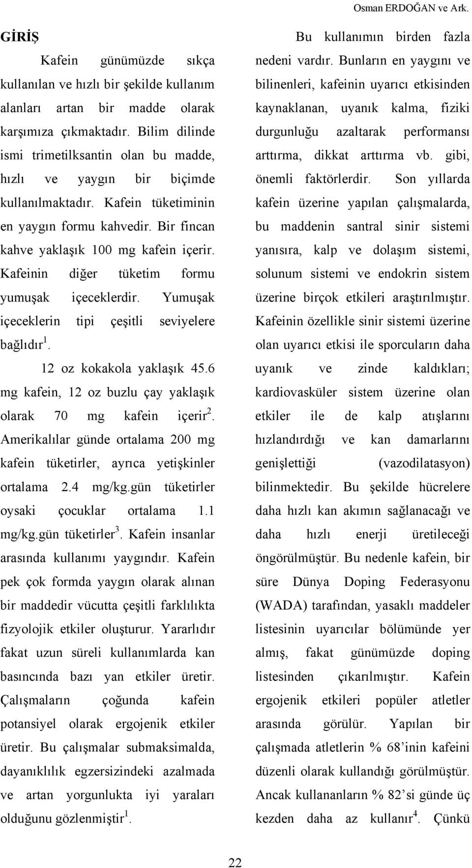 Kafeinin diğer tüketim formu yumuşak içeceklerdir. Yumuşak içeceklerin tipi çeşitli seviyelere bağlıdır 1. 12 oz kokakola yaklaşık 45.