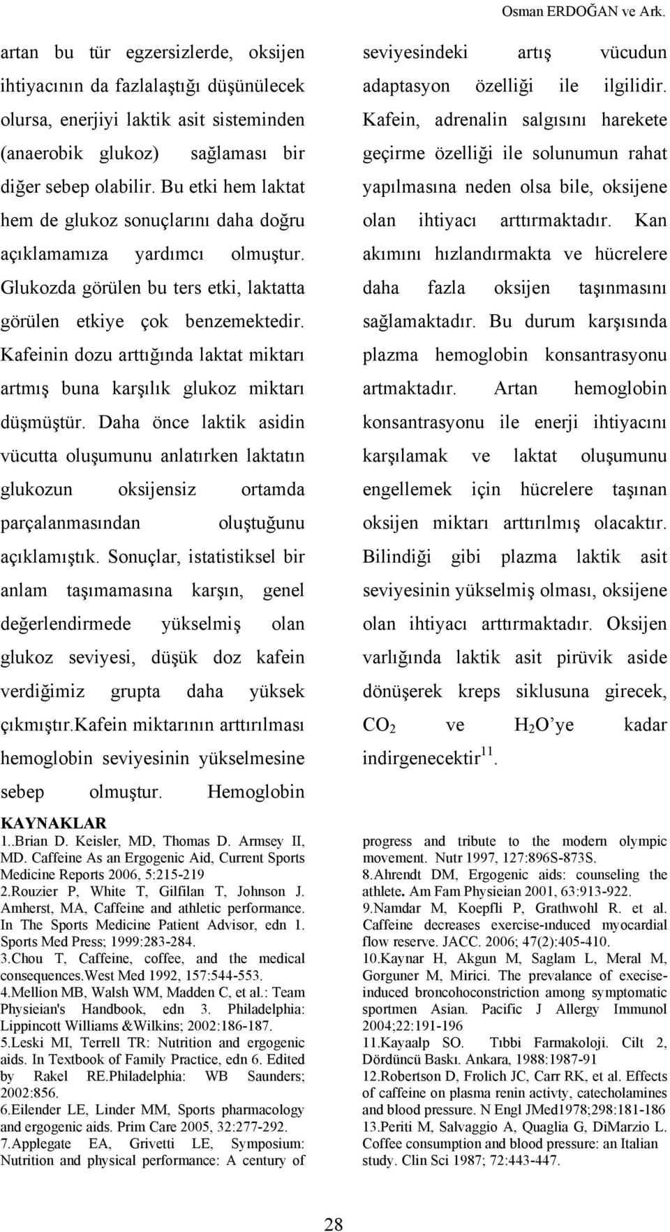 Kafeinin dozu arttığında laktat miktarı artmış buna karşılık glukoz miktarı düşmüştür.