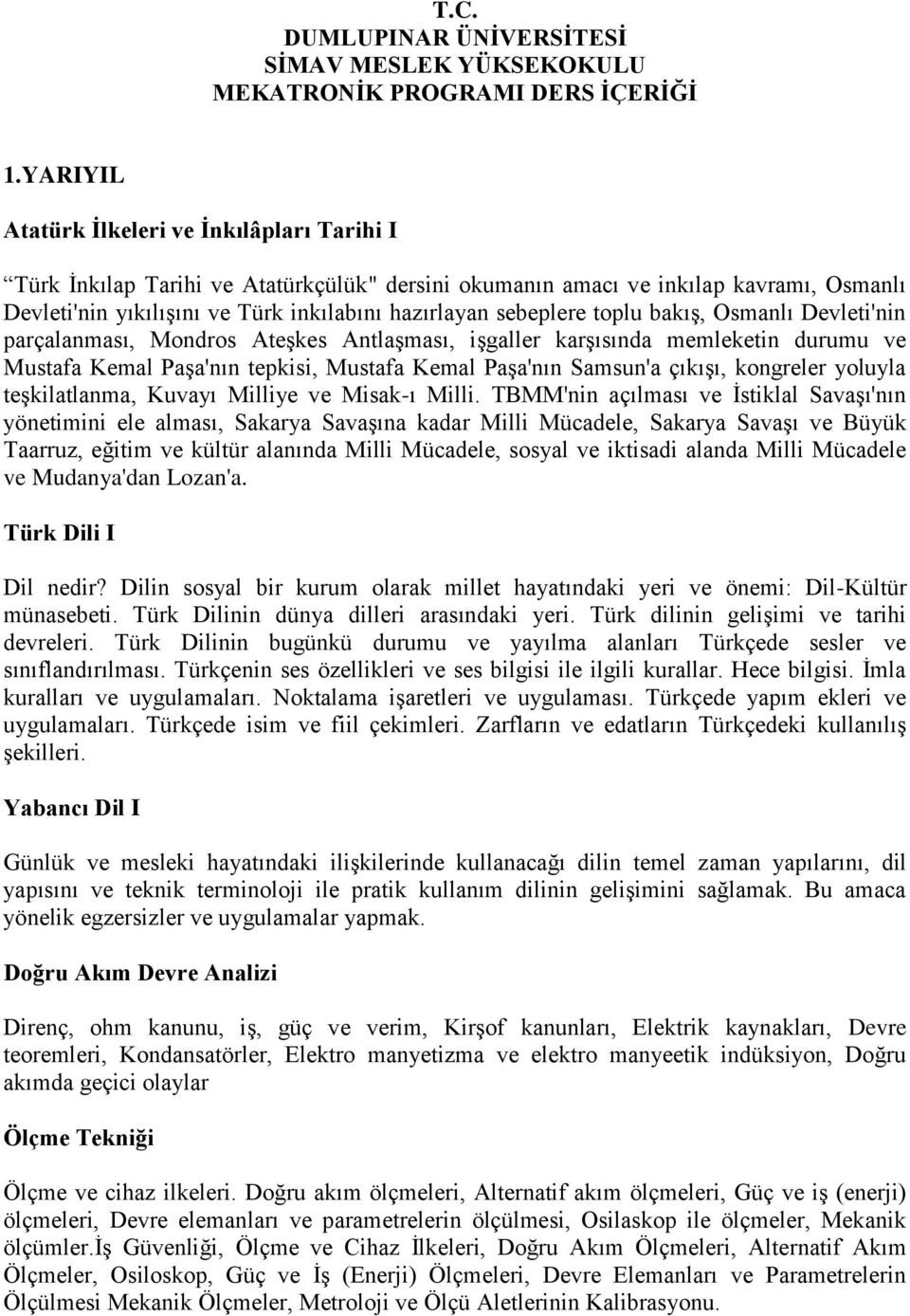 toplu bakış, Osmanlı Devleti'nin parçalanması, Mondros Ateşkes Antlaşması, işgaller karşısında memleketin durumu ve Mustafa Kemal Paşa'nın tepkisi, Mustafa Kemal Paşa'nın Samsun'a çıkışı, kongreler