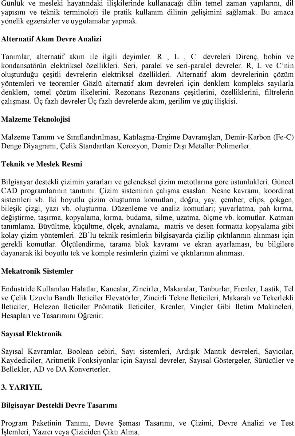 R, L, C devreleri Direnç, bobin ve kondansatörün elektriksel özellikleri. Seri, paralel ve seri-paralel devreler. R, L ve C nin oluşturduğu çeşitli devrelerin elektriksel özellikleri.