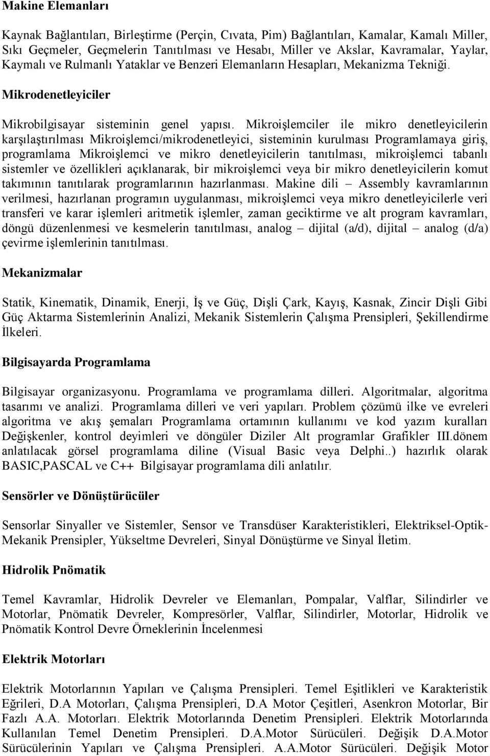 Mikroişlemciler ile mikro denetleyicilerin karşılaştırılması Mikroişlemci/mikrodenetleyici, sisteminin kurulması Programlamaya giriş, programlama Mikroişlemci ve mikro denetleyicilerin tanıtılması,