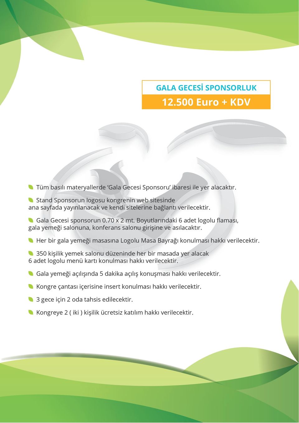 Boyutlarındaki 6 adet logolu flaması, gala yemeği salonuna, konferans salonu girişine ve asılacaktır. Her bir gala yemeği masasına Logolu Masa Bayrağı konulması hakkı verilecektir.