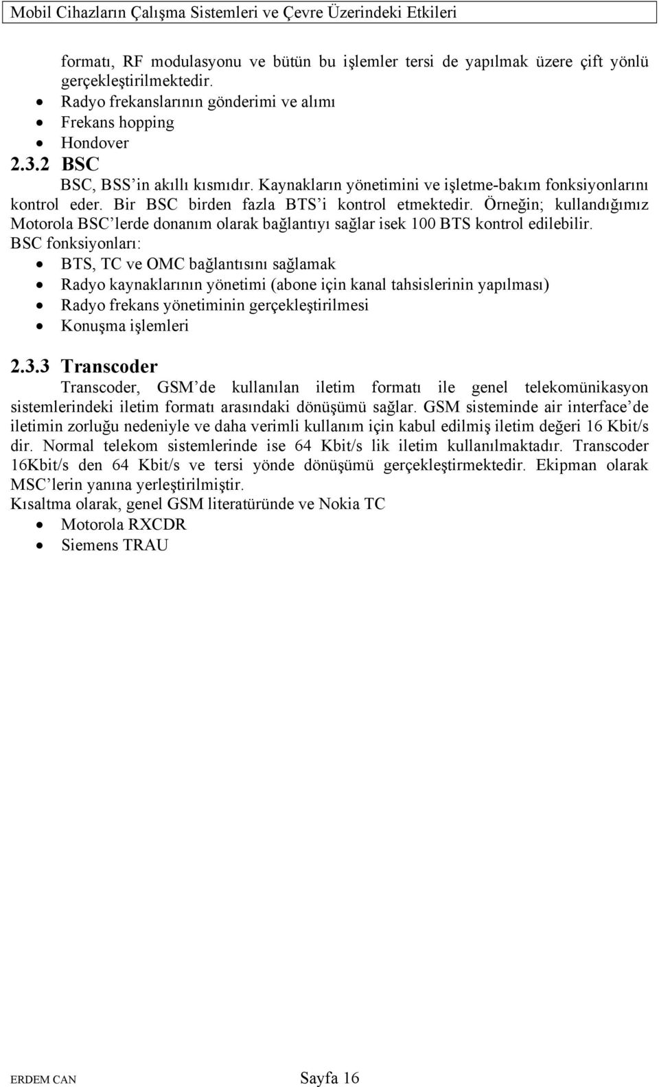 Örneğin; kullandığımız Motorola BSC lerde donanım olarak bağlantıyı sağlar isek 100 BTS kontrol edilebilir.