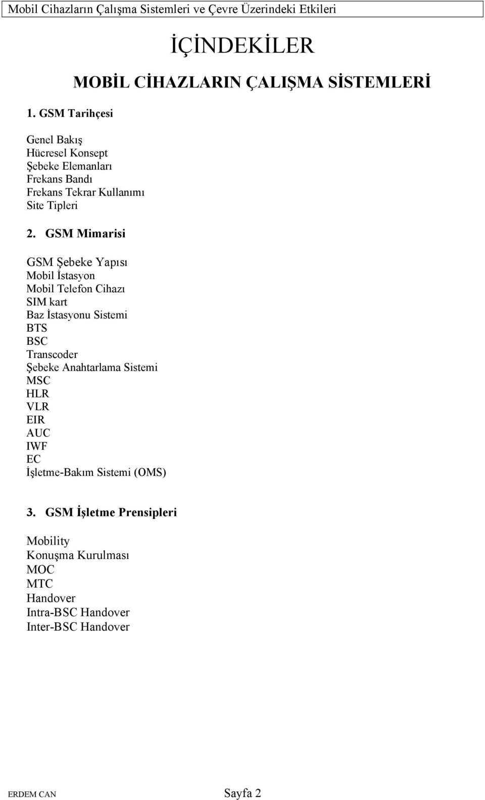 GSM Mimarisi GSM Şebeke Yapısı Mobil İstasyon Mobil Telefon Cihazı SIM kart Baz İstasyonu Sistemi BTS BSC Transcoder