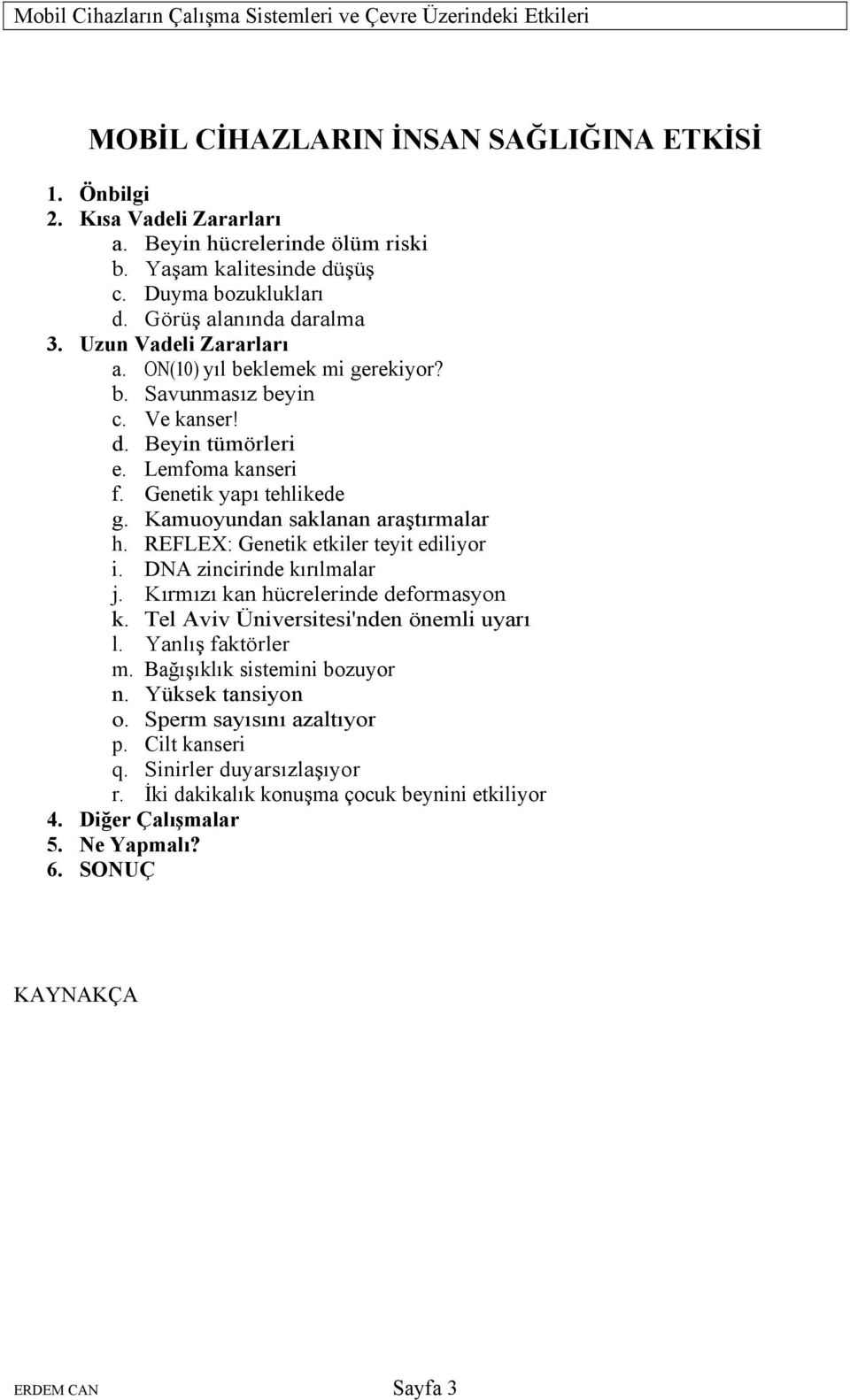 REFLEX: Genetik etkiler teyit ediliyor i. DNA zincirinde kırılmalar j. Kırmızı kan hücrelerinde deformasyon k. Tel Aviv Üniversitesi'nden önemli uyarı l. Yanlış faktörler m.