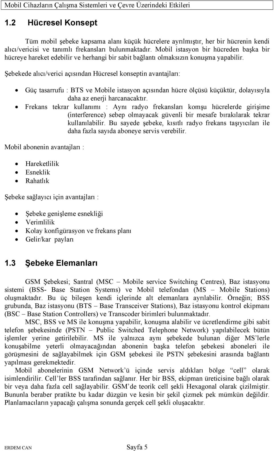 Şebekede alıcı/verici açısından Hücresel konseptin avantajları: Güç tasarrufu : BTS ve Mobile istasyon açısından hücre ölçüsü küçüktür, dolayısıyla daha az enerji harcanacaktır.