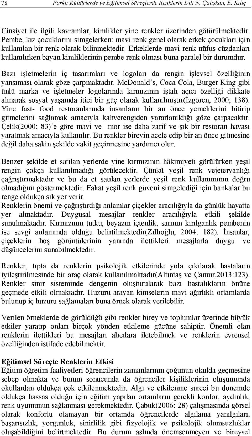 Erkeklerde mavi renk nüfus cüzdanları kullanılırken bayan kimliklerinin pembe renk olması buna paralel bir durumdur.