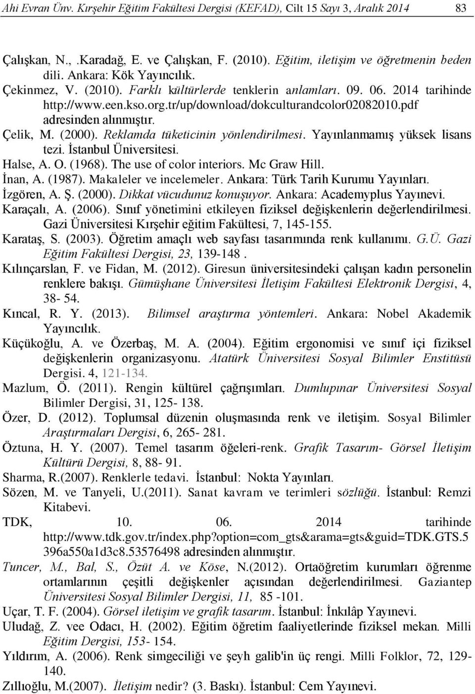 Çelik, M. (2000). Reklamda tüketicinin yönlendirilmesi. Yayınlanmamış yüksek lisans tezi. İstanbul Üniversitesi. Halse, A. O. (1968). The use of color interiors. Mc Graw Hill. İnan, A. (1987).