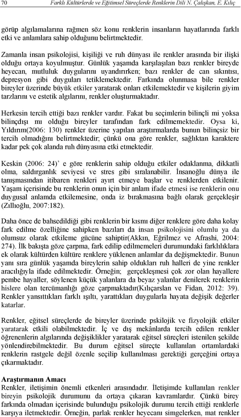 Zamanla insan psikolojisi, kişiliği ve ruh dünyası ile renkler arasında bir ilişki olduğu ortaya koyulmuştur.