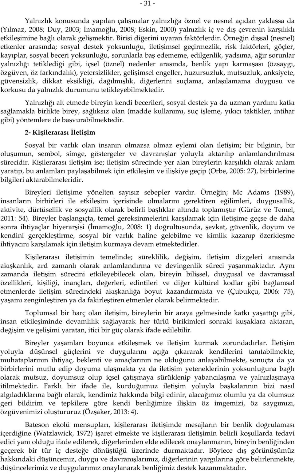 Örneğin dışsal (nesnel) etkenler arasında; sosyal destek yoksunluğu, iletişimsel geçirmezlik, risk faktörleri, göçler, kayıplar, sosyal beceri yoksunluğu, sorunlarla baş edememe, edilgenlik, yadsıma,