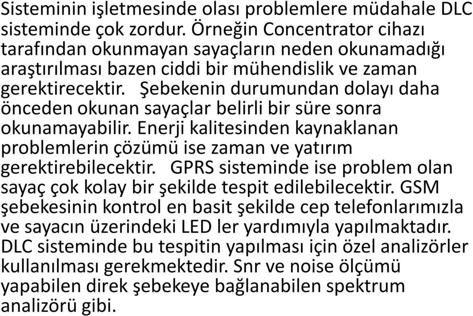 Şebekenin durumundan dolayı daha önceden okunan sayaçlar belirli bir süre sonra okunamayabilir. Enerji kalitesinden kaynaklanan problemlerin çözümü ise zaman ve yatırım gerektirebilecektir.