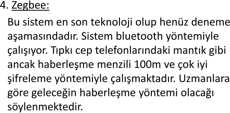 Tıpkı cep telefonlarındaki mantık gibi ancak haberleşme menzili 100m ve