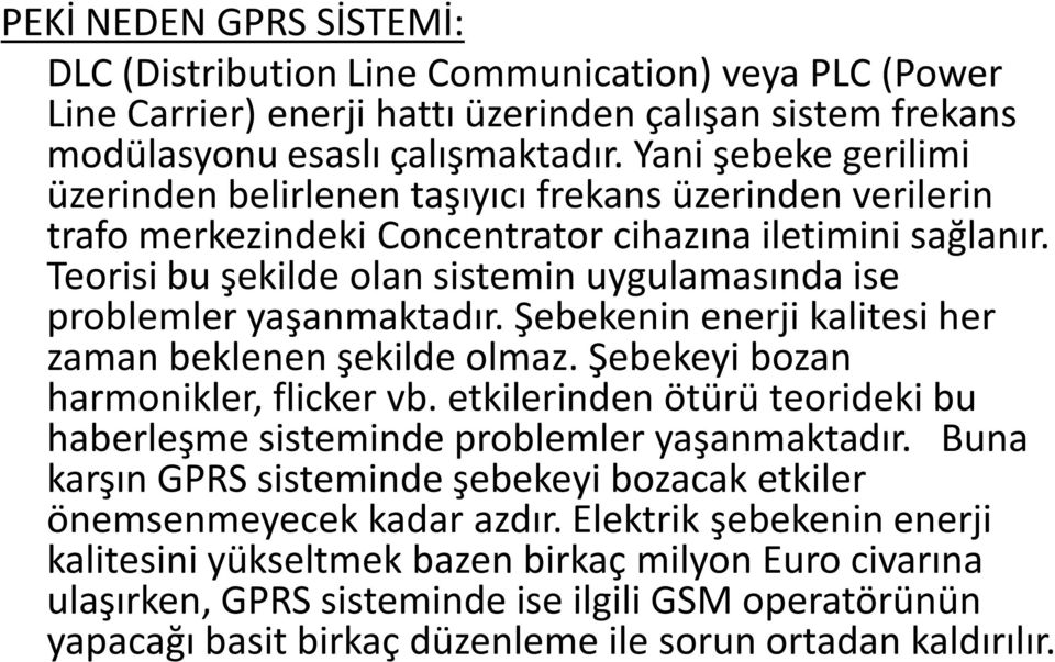 Teorisi bu şekilde olan sistemin uygulamasında ise problemler yaşanmaktadır. Şebekenin enerji kalitesi her zaman beklenen şekilde olmaz. Şebekeyi bozan harmonikler, flicker vb.