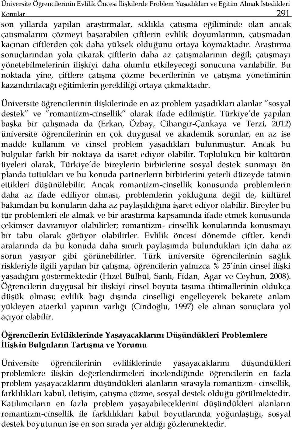 Araştırma sonuçlarından yola çıkarak çiftlerin daha az çatışmalarının değil; çatışmayı yönetebilmelerinin ilişkiyi daha olumlu etkileyeceği sonucuna varılabilir.