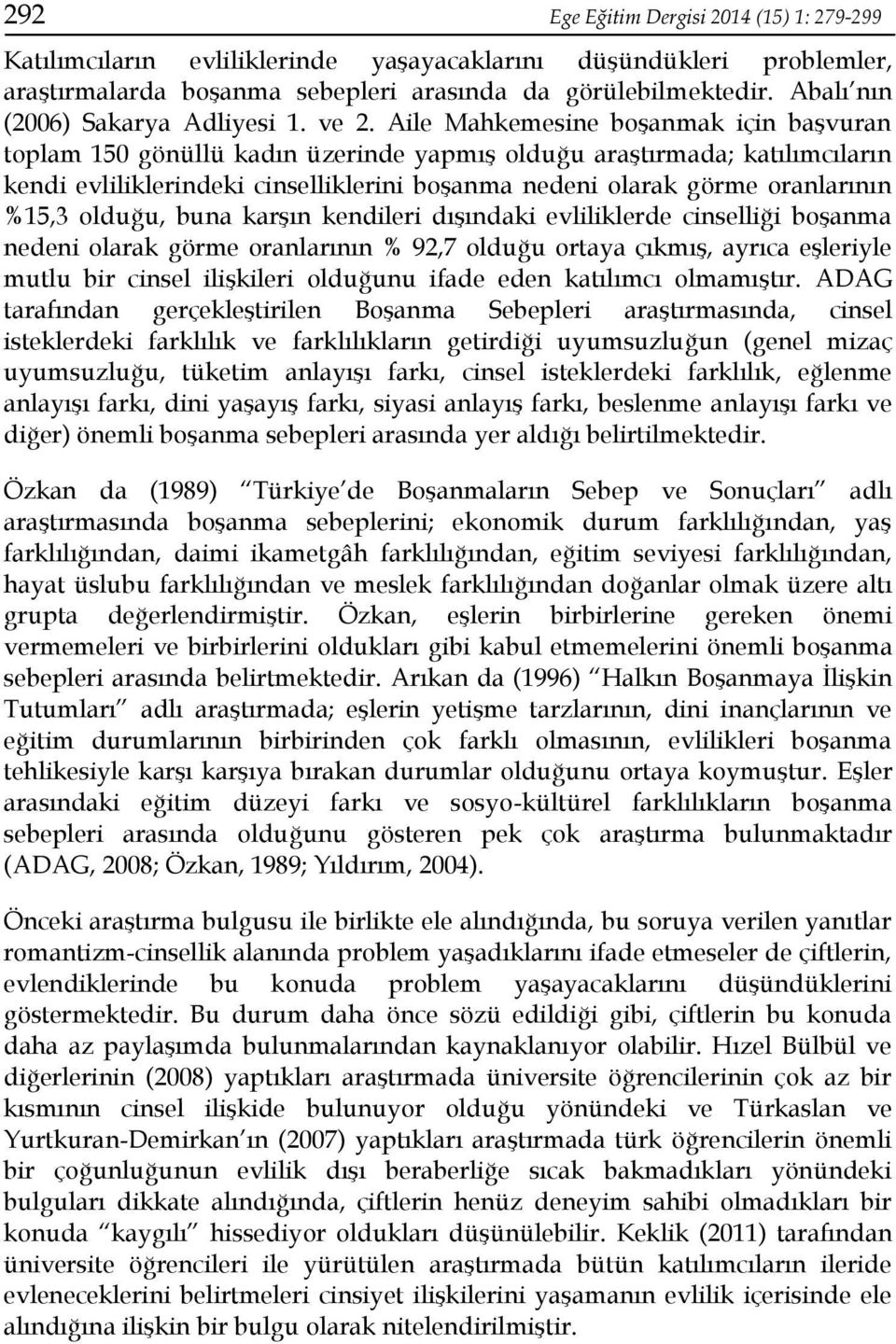 Aile Mahkemesine boşanmak için başvuran toplam 150 gönüllü kadın üzerinde yapmış olduğu araştırmada; katılımcıların kendi evliliklerindeki cinselliklerini boşanma nedeni olarak görme oranlarının