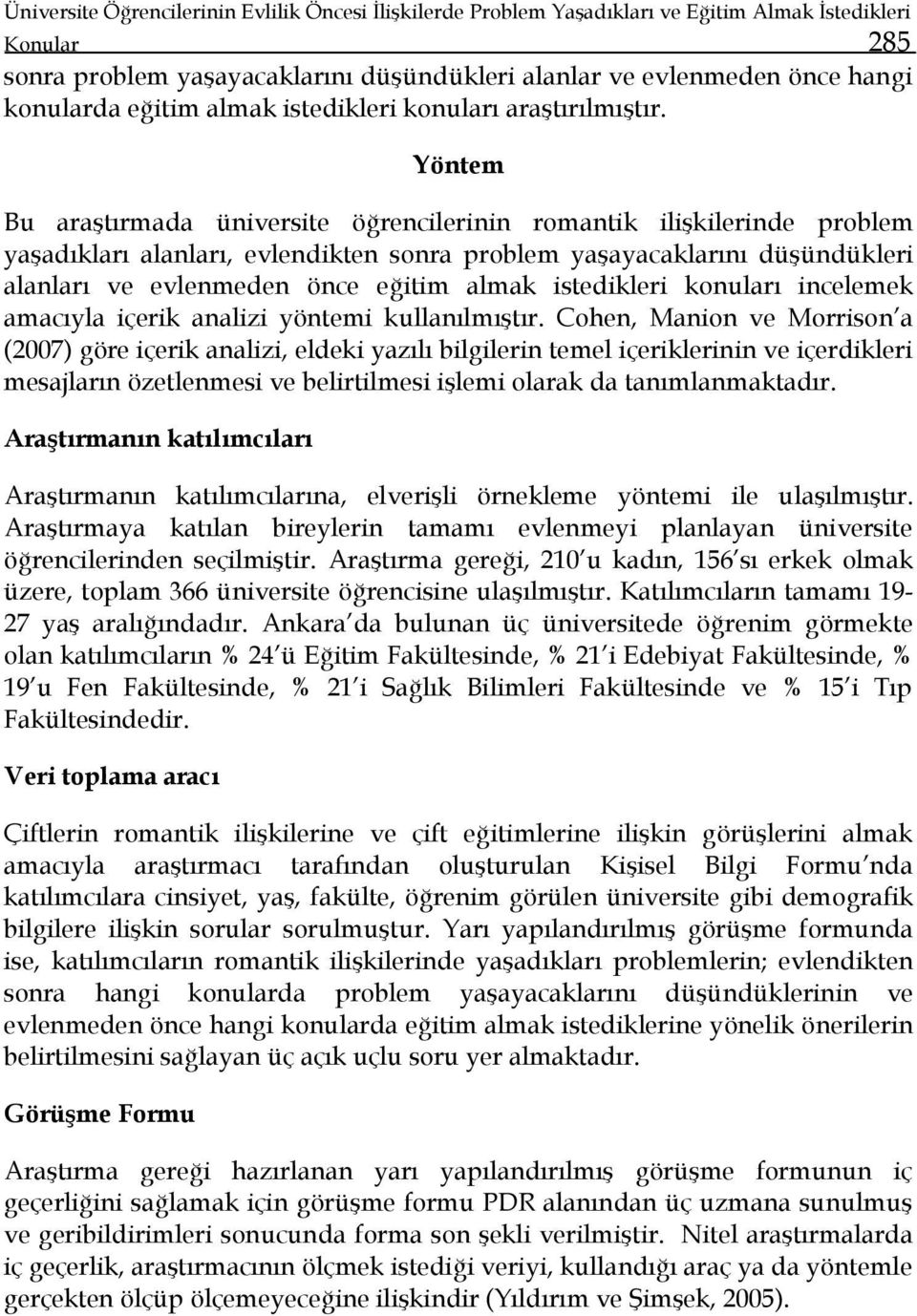 Yöntem Bu araştırmada üniversite öğrencilerinin romantik ilişkilerinde problem yaşadıkları alanları, evlendikten sonra problem yaşayacaklarını düşündükleri alanları ve evlenmeden önce eğitim almak