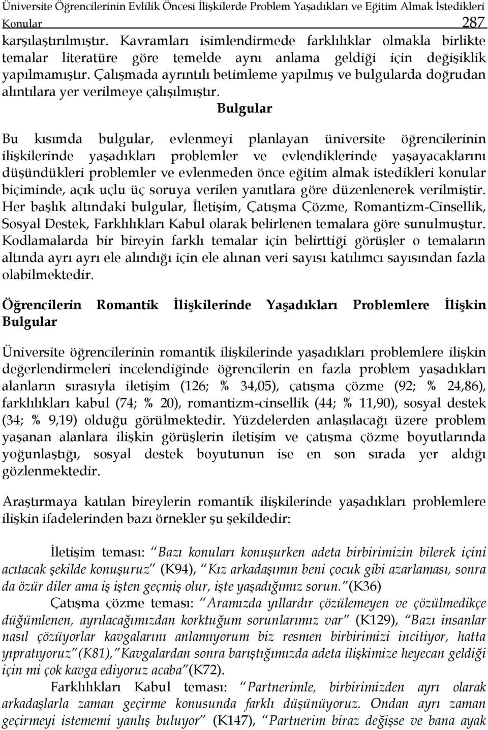 Çalışmada ayrıntılı betimleme yapılmış ve bulgularda doğrudan alıntılara yer verilmeye çalışılmıştır.