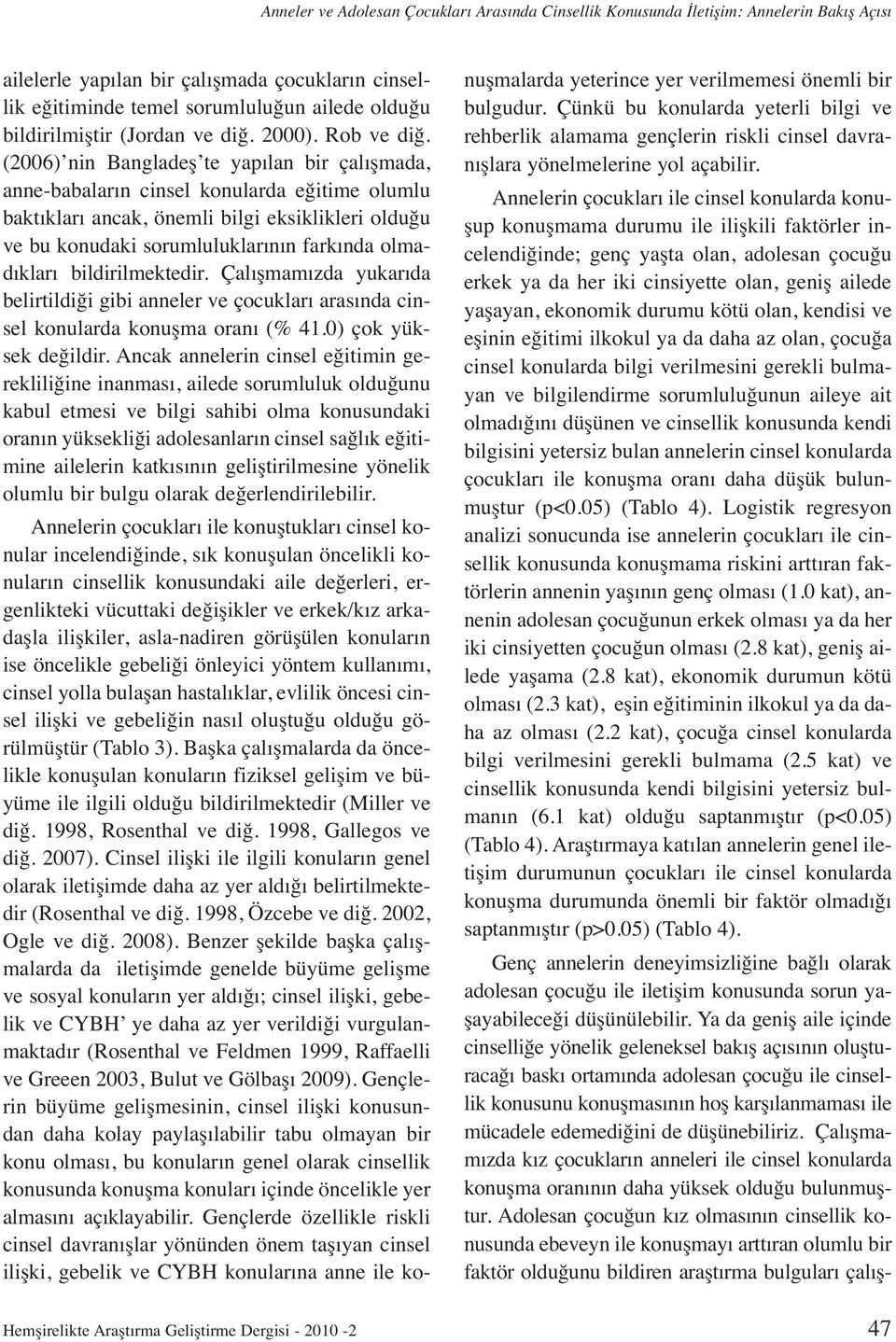 (2006) nin Bangladeş te yapılan bir çalışmada, anne-babaların cinsel konularda eğitime olumlu baktıkları ancak, önemli bilgi eksiklikleri olduğu ve bu konudaki sorumluluklarının farkında olmadıkları