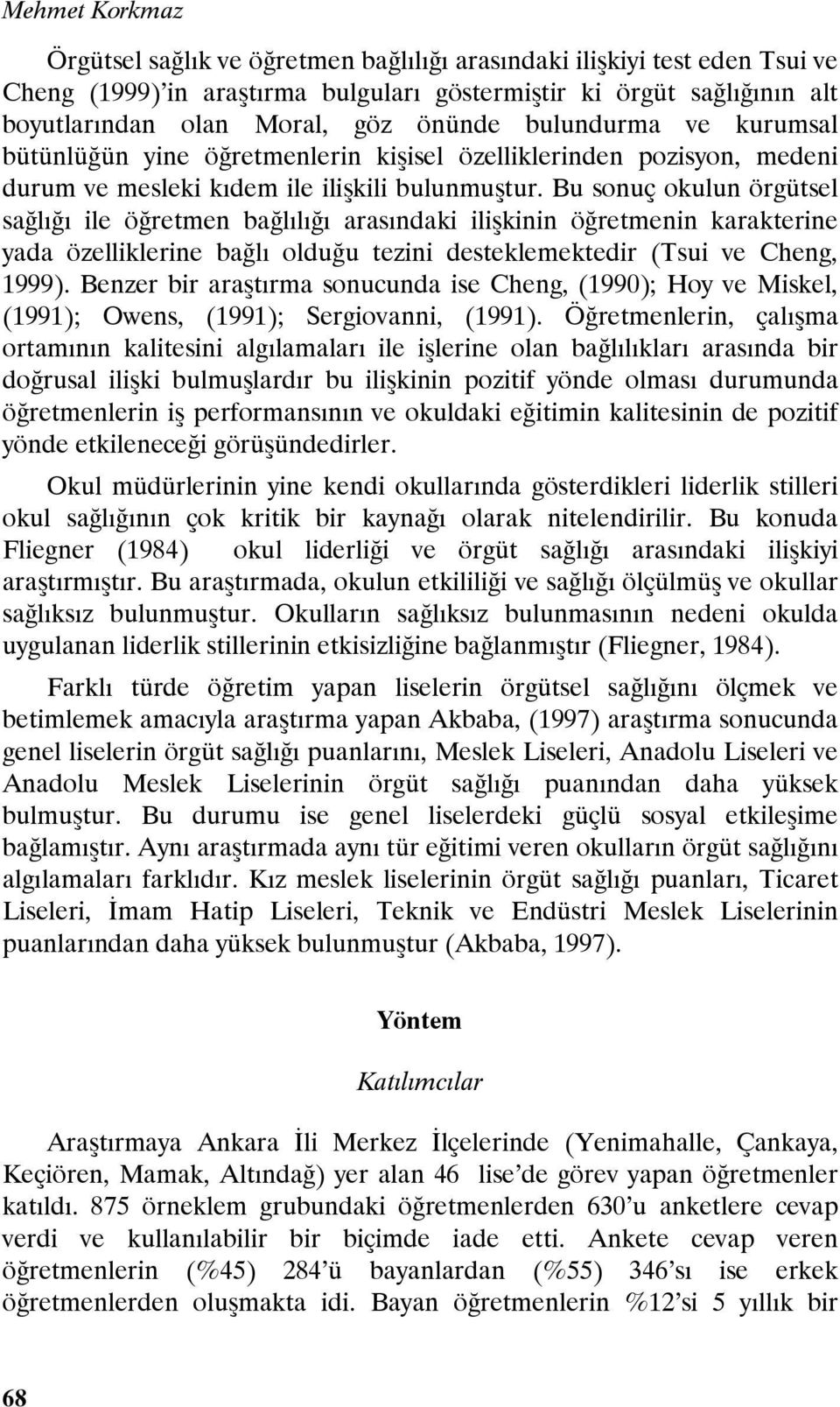 Bu sonuç okulun örgütsel sağlığı ile öğretmen bağlılığı arasındaki ilişkinin öğretmenin karakterine yada özelliklerine bağlı olduğu tezini desteklemektedir (Tsui ve Cheng, 1999).