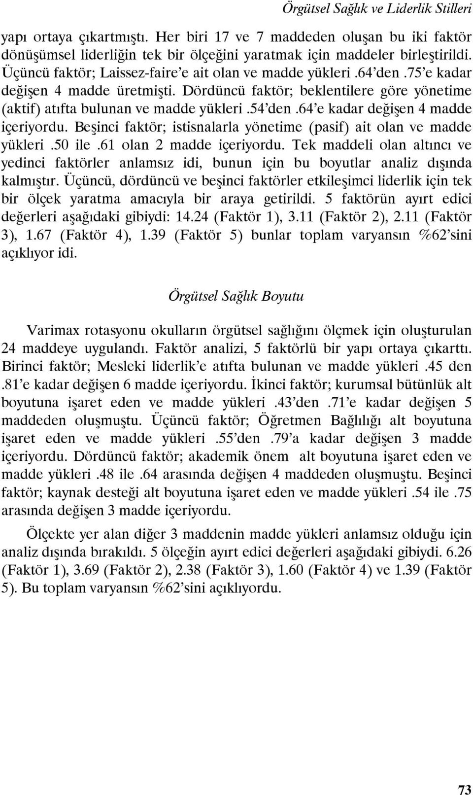 64 e kadar değişen 4 madde içeriyordu. Beşinci faktör; istisnalarla yönetime (pasif) ait olan ve madde yükleri.50 ile.61 olan 2 madde içeriyordu.