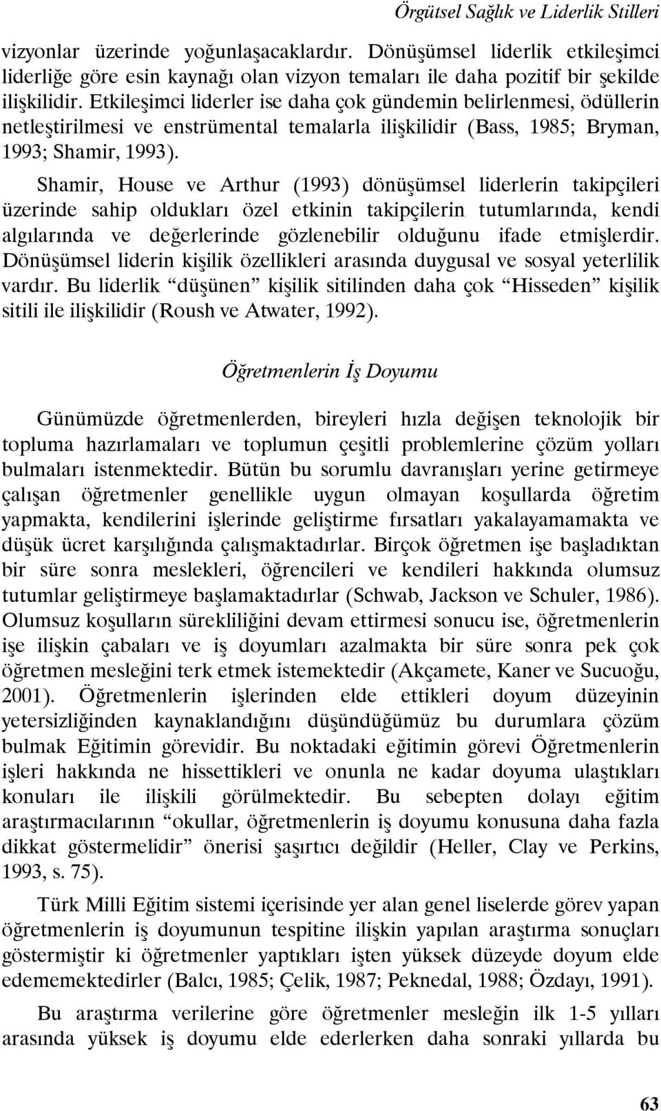 Shamir, House ve Arthur (1993) dönüşümsel liderlerin takipçileri üzerinde sahip oldukları özel etkinin takipçilerin tutumlarında, kendi algılarında ve değerlerinde gözlenebilir olduğunu ifade