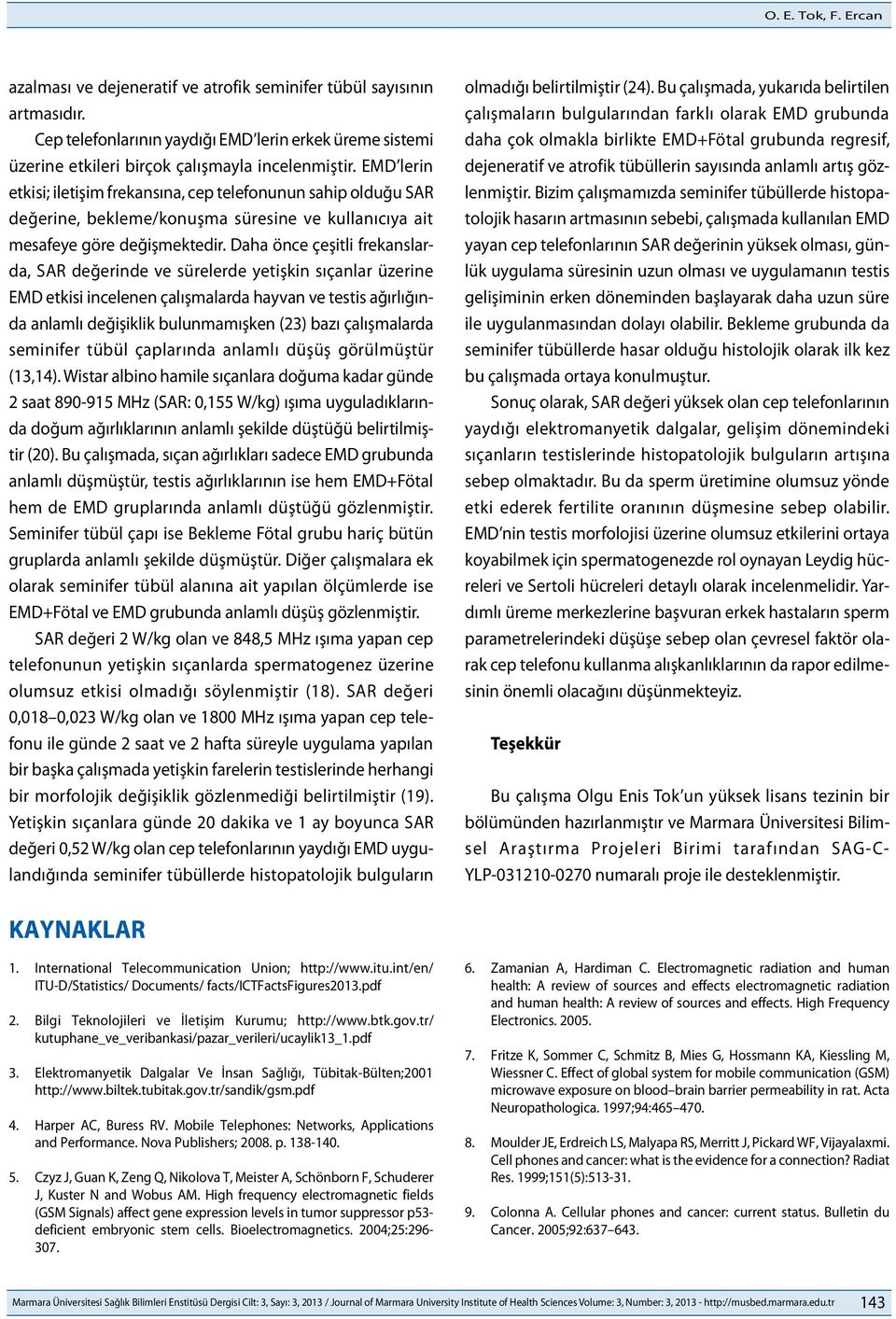 Daha önce çeşitli frekanslarda, SAR değerinde ve sürelerde yetişkin sıçanlar üzerine EMD etkisi incelenen çalışmalarda hayvan ve testis ağırlığında anlamlı değişiklik bulunmamışken (23) bazı