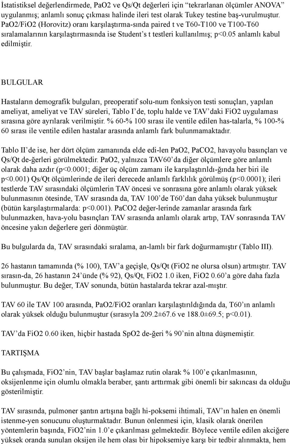 BULGULAR Hastaların demografik bulguları, preoperatif solu-num fonksiyon testi sonuçları, yapılan ameliyat, ameliyat ve TAV süreleri, Tablo I de, toplu halde ve TAV daki FiO2 uygulaması sırasına göre