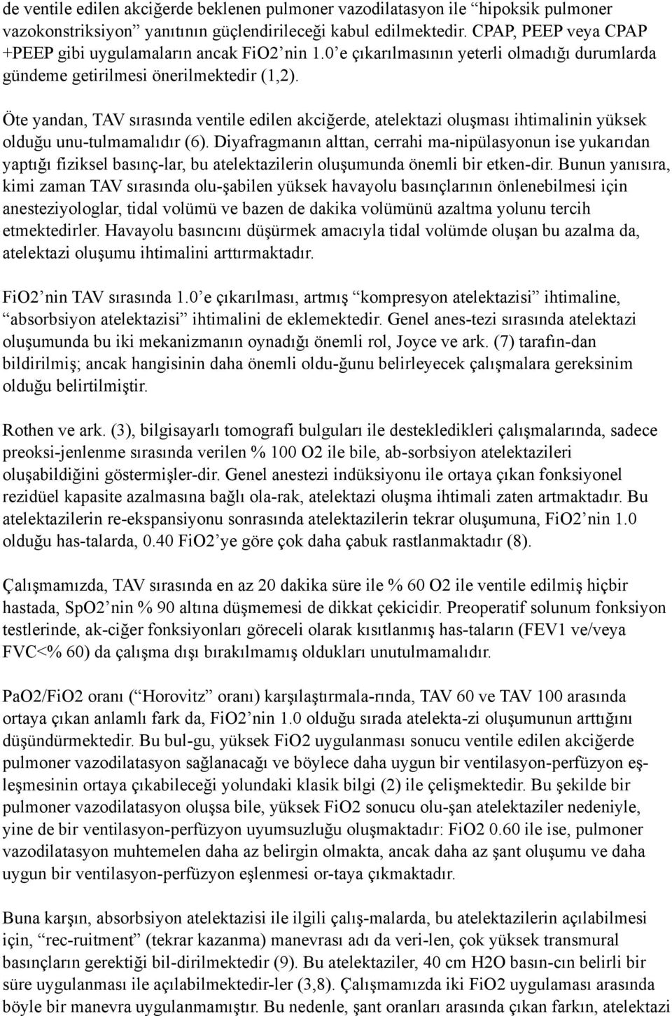 Öte yandan, TAV sırasında ventile edilen akciğerde, atelektazi oluşması ihtimalinin yüksek olduğu unu-tulmamalıdır (6).