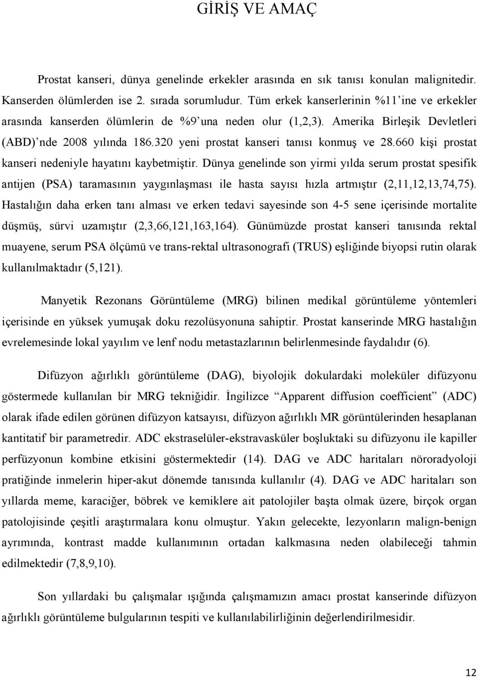 320 yeni prostat kanseri tanısı konmuş ve 28.660 kişi prostat kanseri nedeniyle hayatını kaybetmiştir.