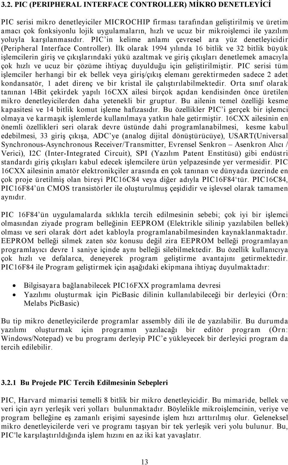 İlk olarak 1994 yılında 16 bitlik ve 32 bitlik büyük işlemcilerin giriş ve çıkışlarındaki yükü azaltmak ve giriş çıkışları denetlemek amacıyla çok hızlı ve ucuz bir çözüme ihtiyaç duyulduğu için