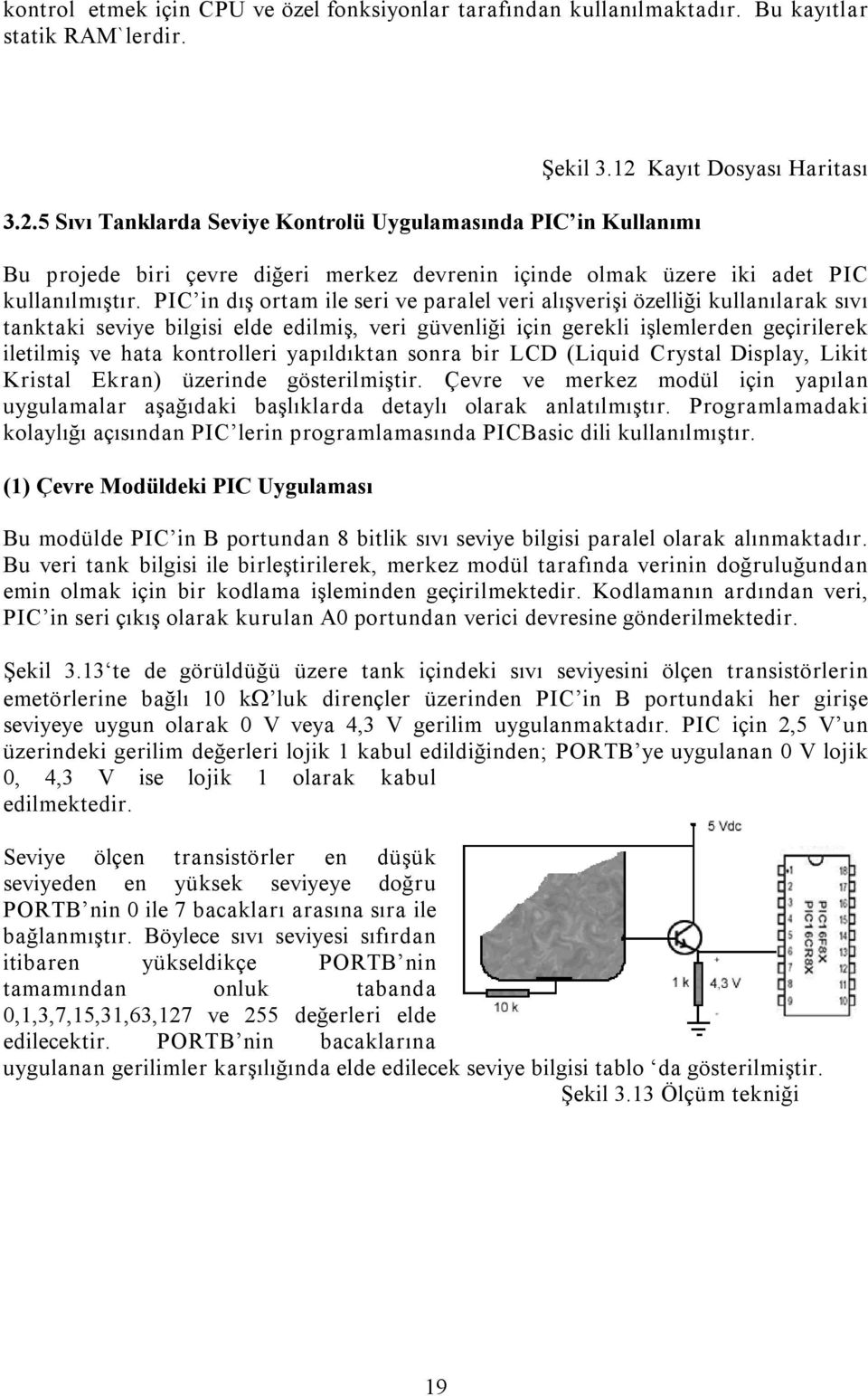 PIC in dış ortam ile seri ve paralel veri alışverişi özelliği kullanılarak sıvı tanktaki seviye bilgisi elde edilmiş, veri güvenliği için gerekli işlemlerden geçirilerek iletilmiş ve hata kontrolleri