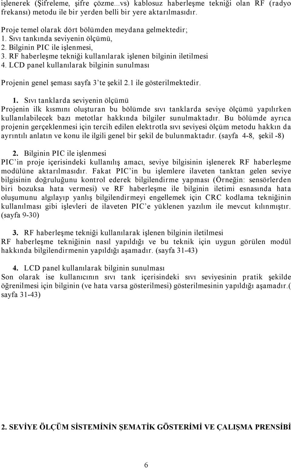 LCD panel kullanılarak bilginin sunulması Projenin genel şeması sayfa 3 te şekil 2.1 ile gösterilmektedir. 1.